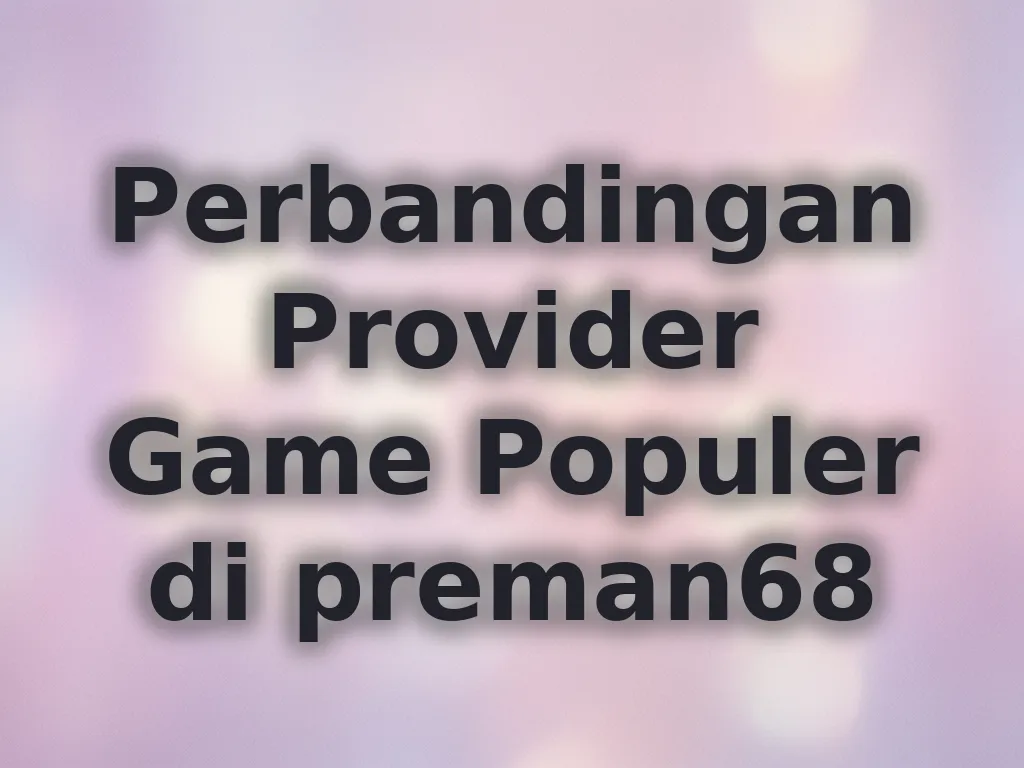 Perbandingan Provider Game Populer di preman68